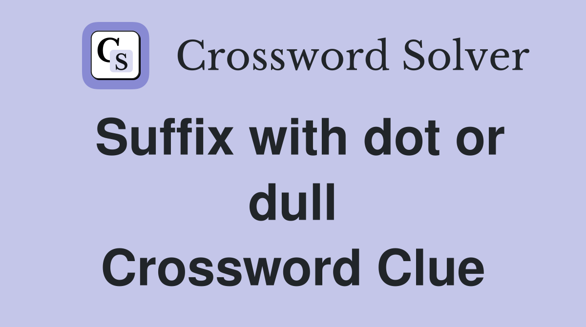 Suffix with dot or dull Crossword Clue