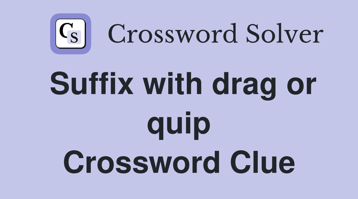 Suffix with drag or quip Crossword Clue