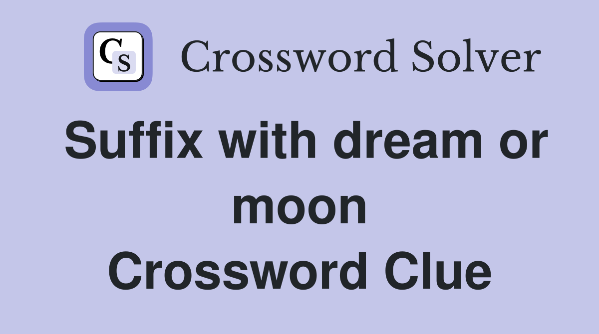 Suffix with dream or moon Crossword Clue