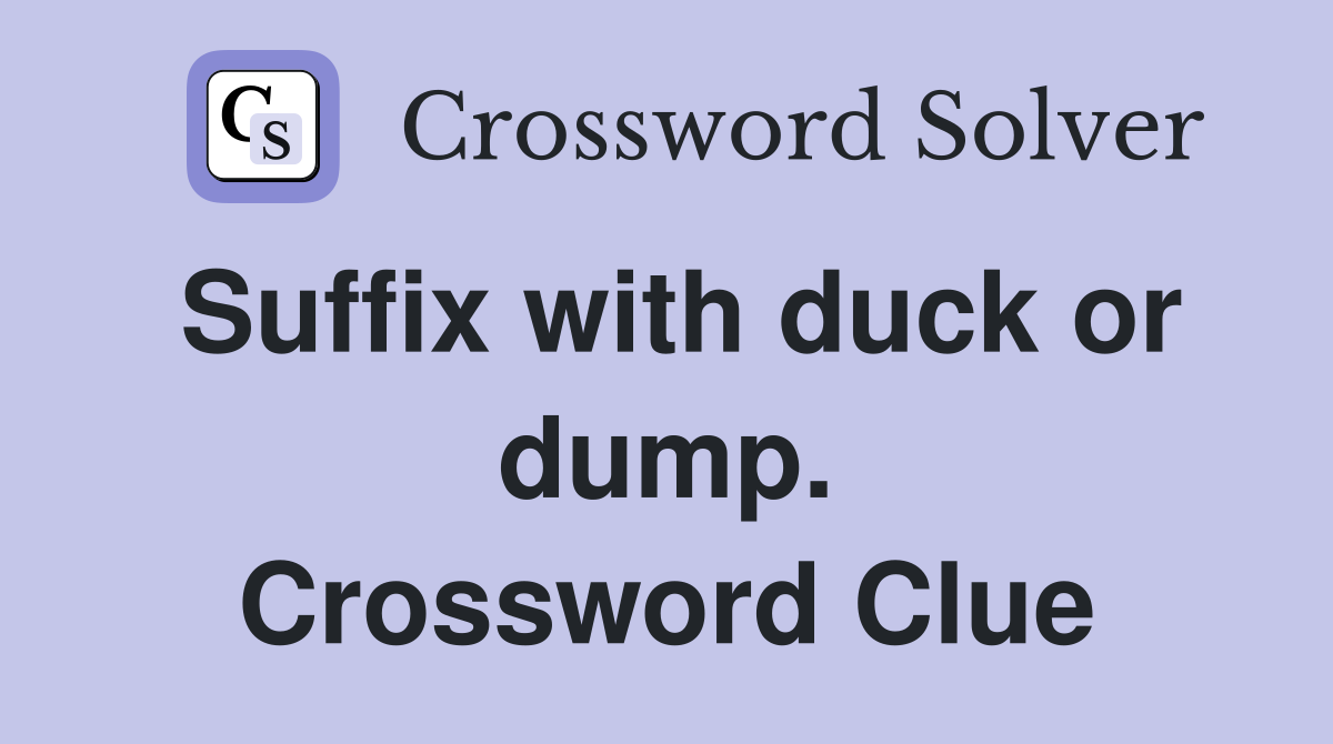Suffix with duck or dump. Crossword Clue