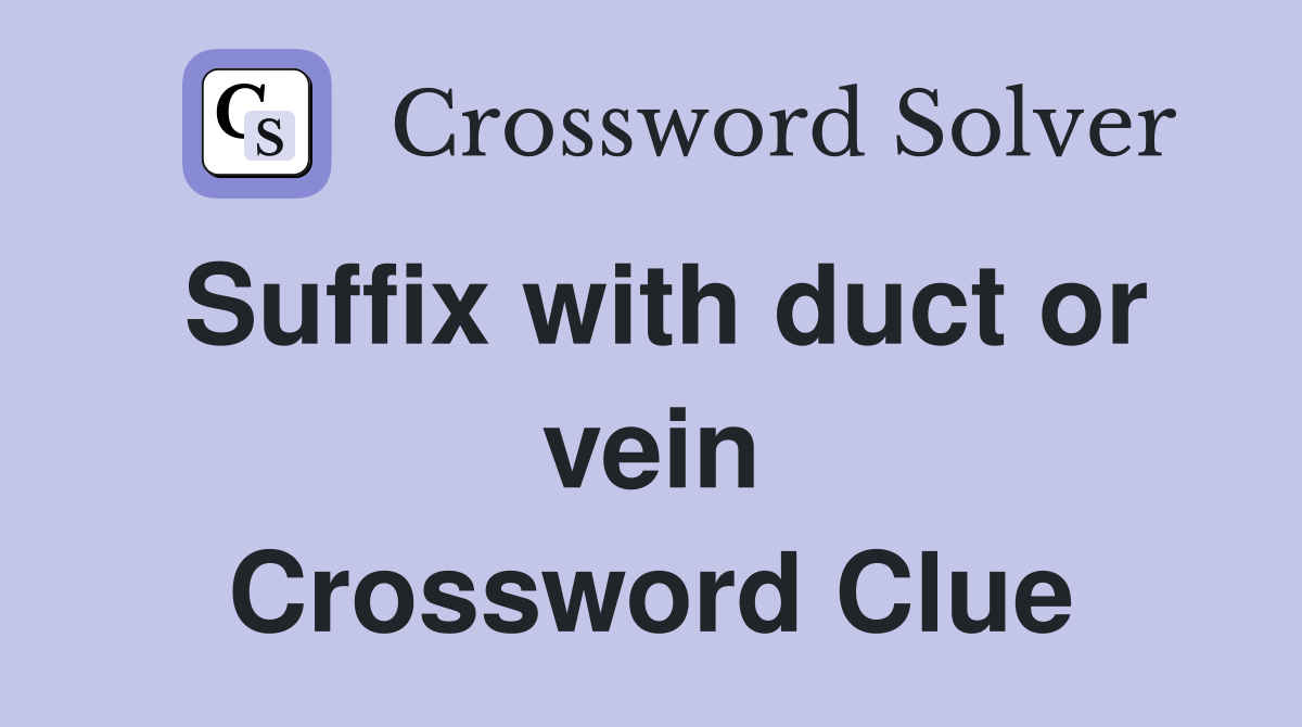 Suffix with duct or vein Crossword Clue