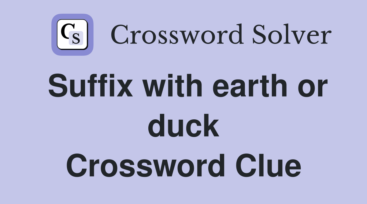 Suffix with earth or duck Crossword Clue