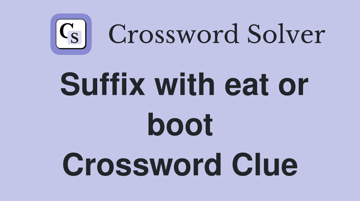 Suffix with eat or boot Crossword Clue