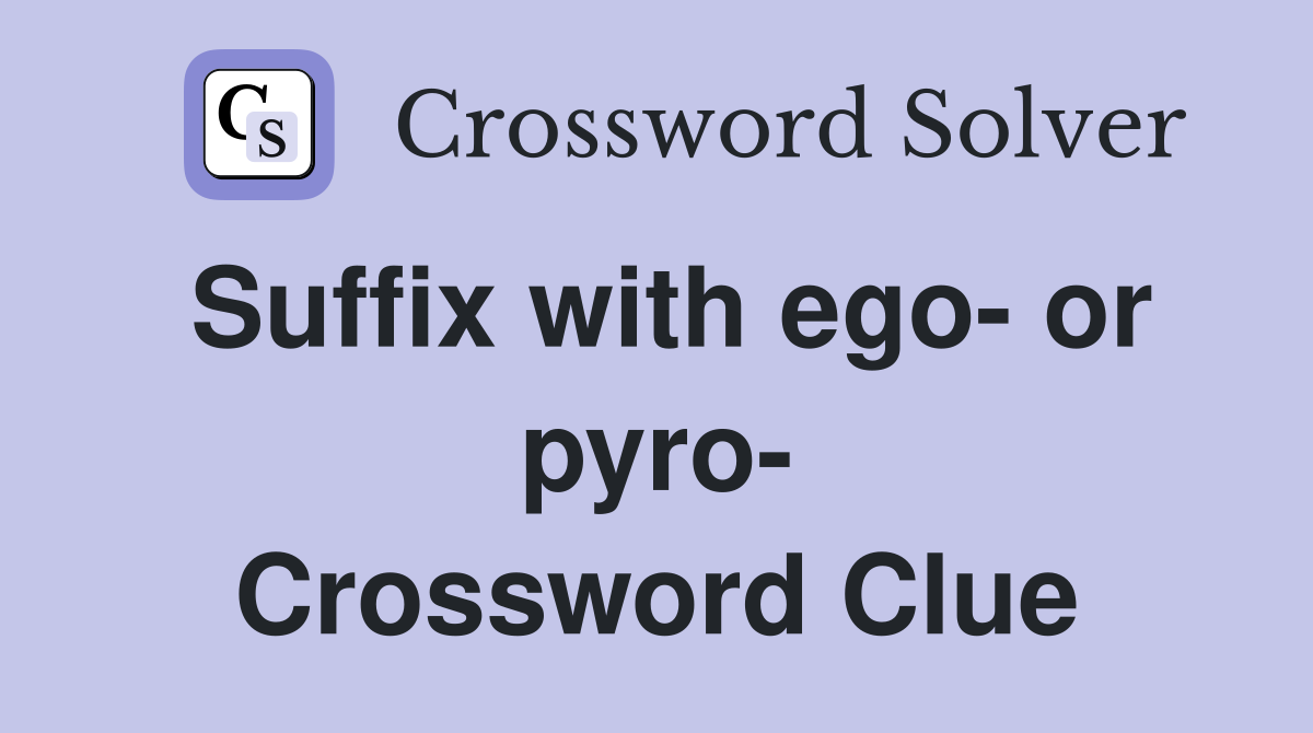 Suffix with ego- or pyro- Crossword Clue