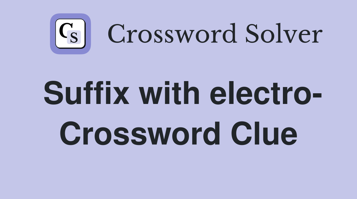 Suffix with electro- Crossword Clue