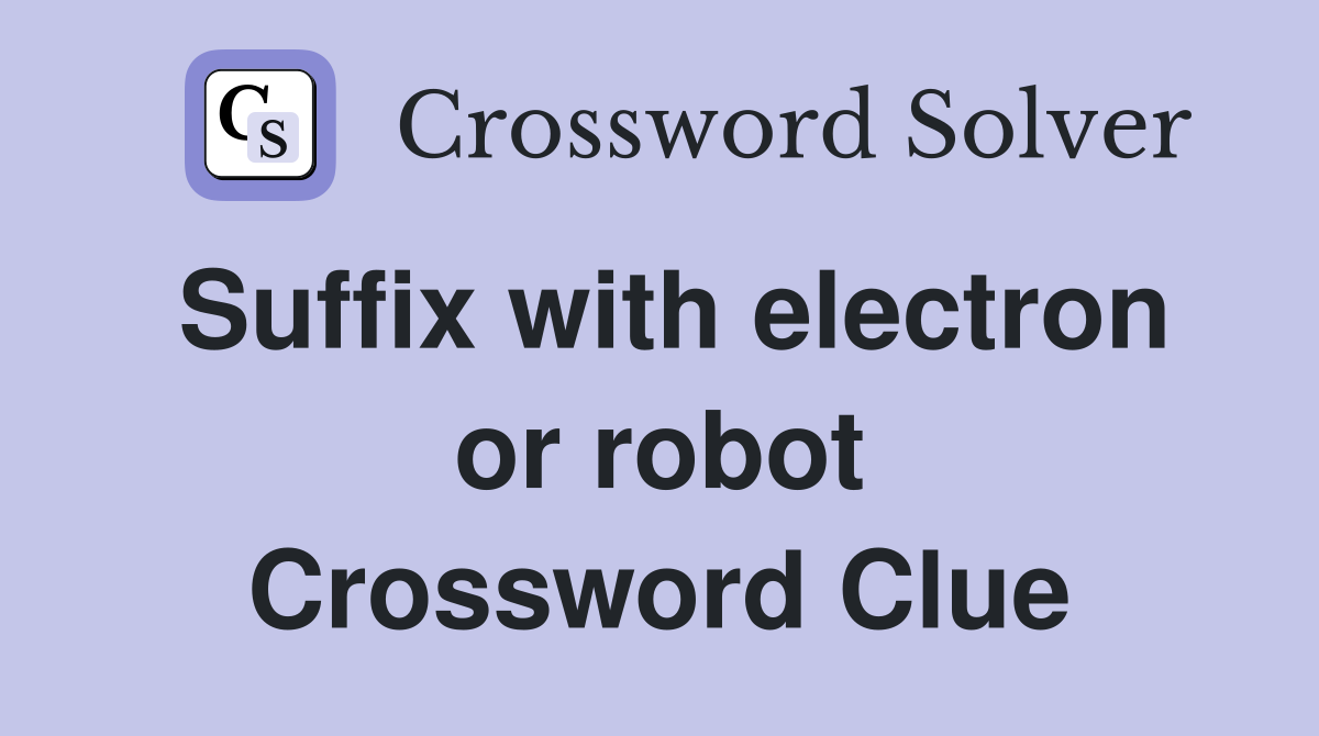 Suffix with electron or robot Crossword Clue