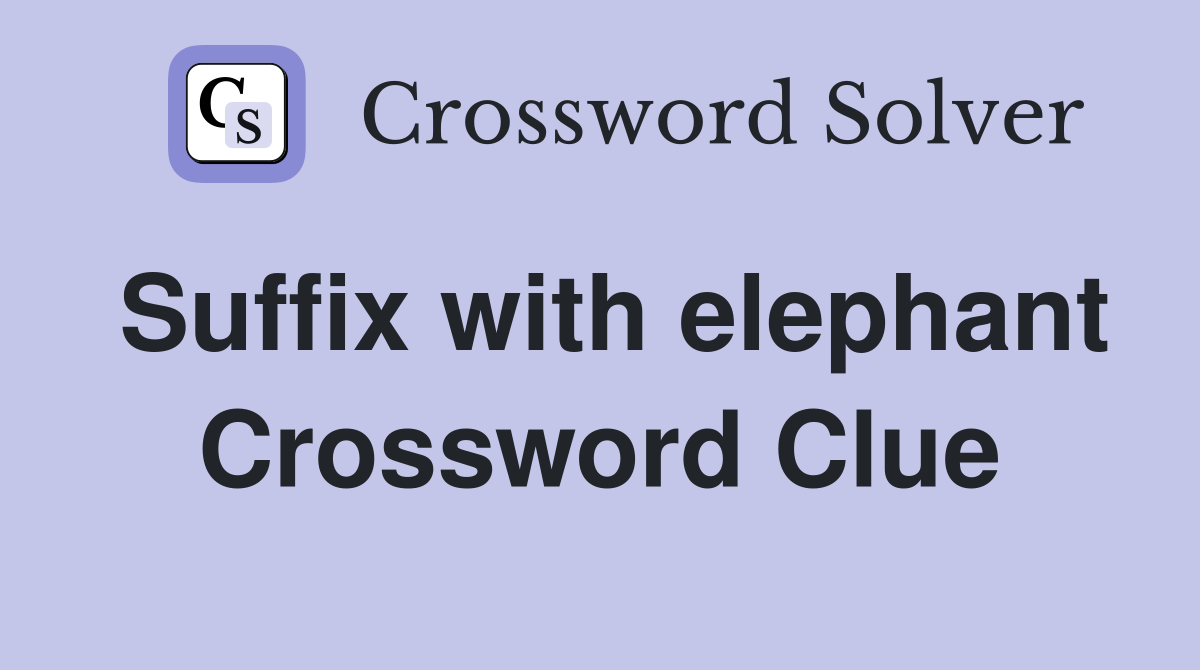 Suffix with elephant Crossword Clue