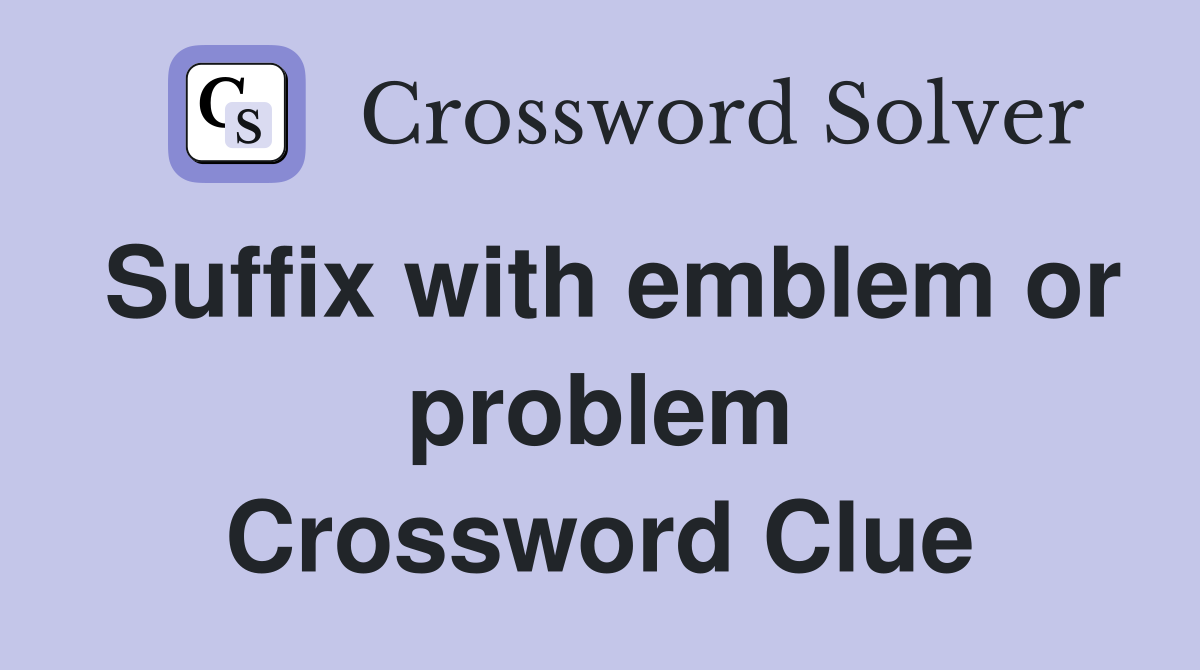 Suffix with emblem or problem Crossword Clue