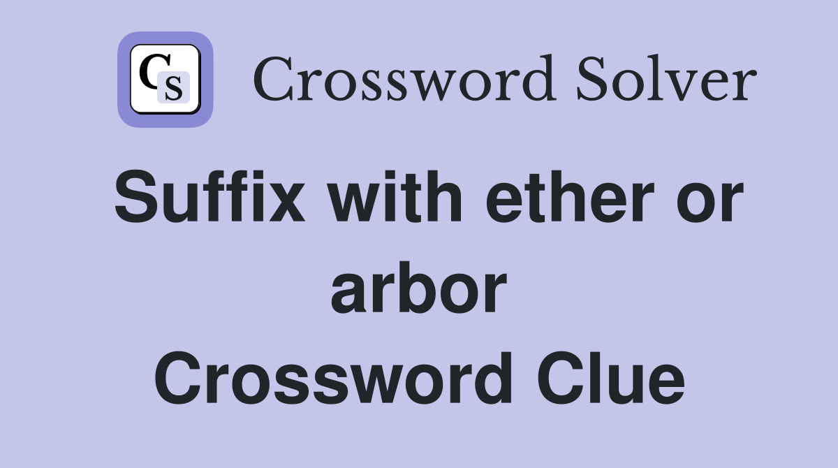 Suffix with ether or arbor Crossword Clue