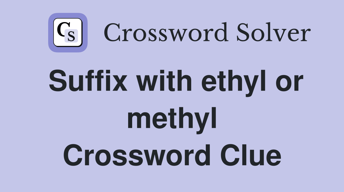Suffix with ethyl or methyl Crossword Clue