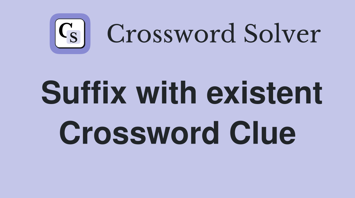 Suffix with existent Crossword Clue