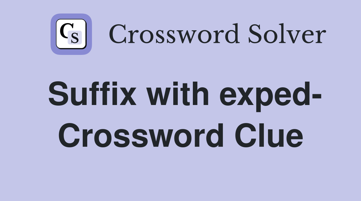 Suffix with exped- Crossword Clue
