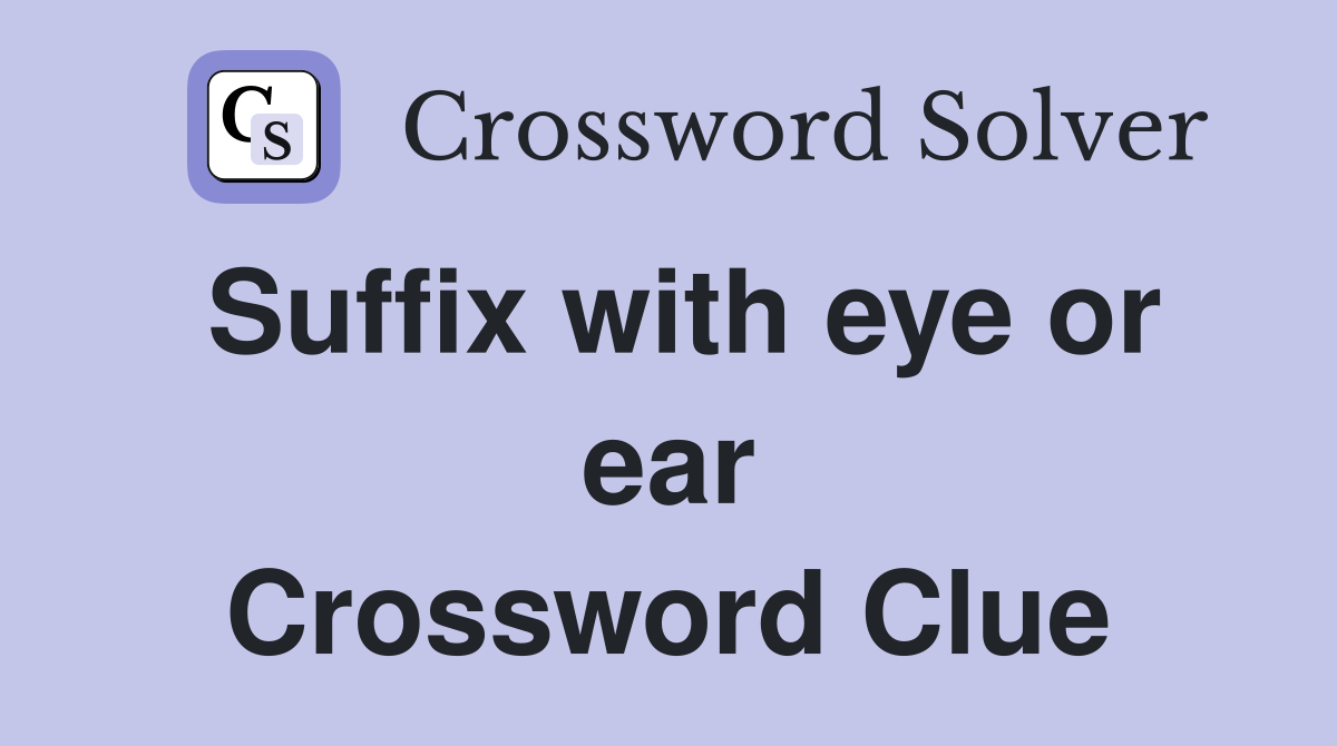 Suffix with eye or ear Crossword Clue