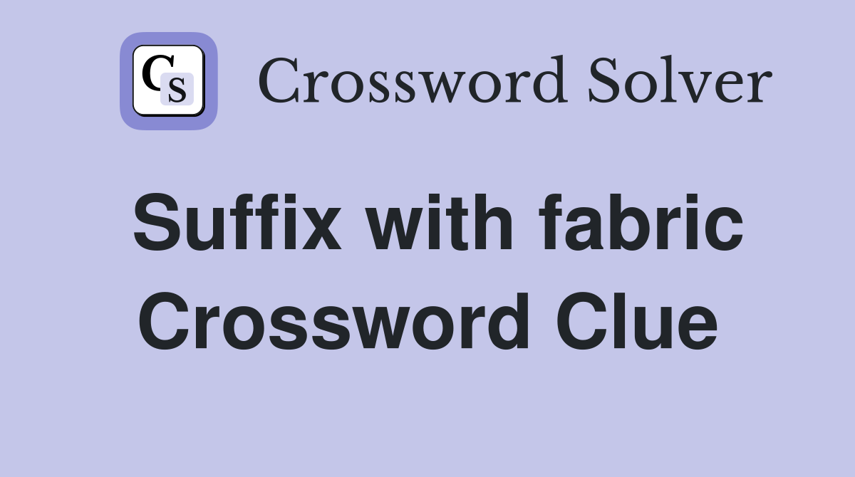 Suffix with fabric Crossword Clue