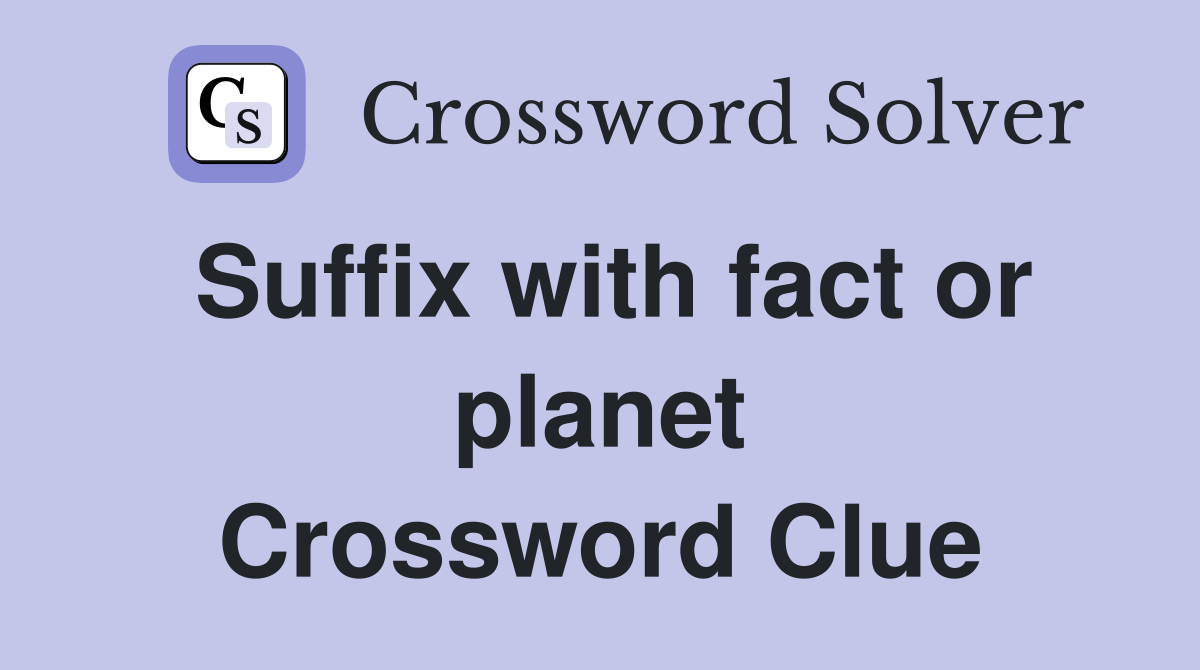 Suffix with fact or planet Crossword Clue