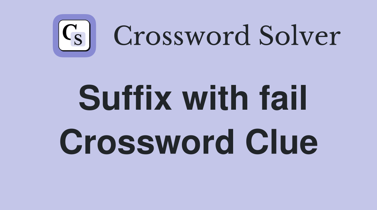 Suffix with fail Crossword Clue