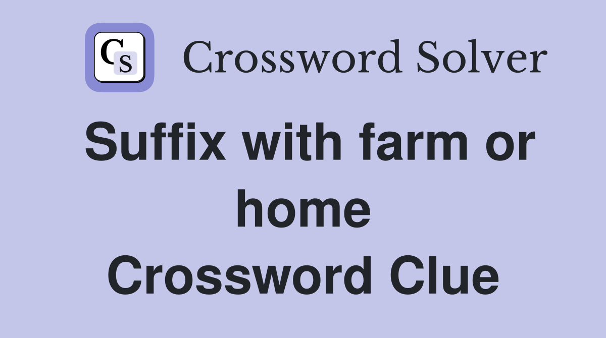 Suffix with farm or home Crossword Clue