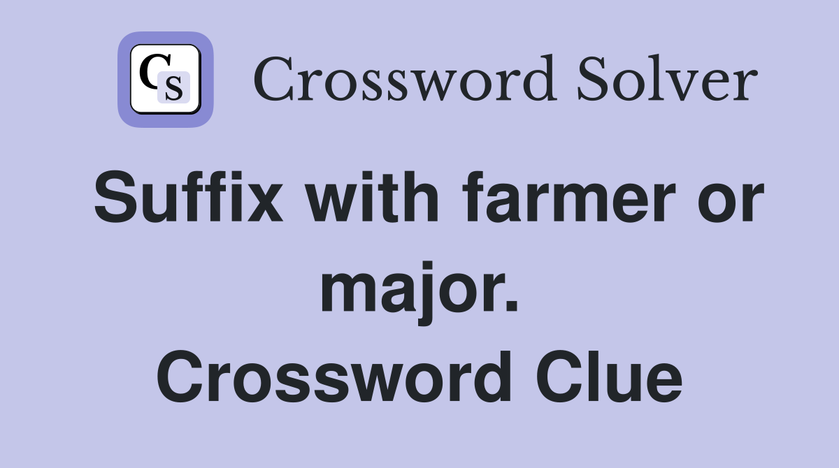 Suffix with farmer or major. Crossword Clue