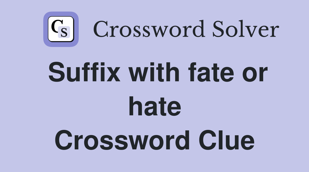 Suffix with fate or hate Crossword Clue