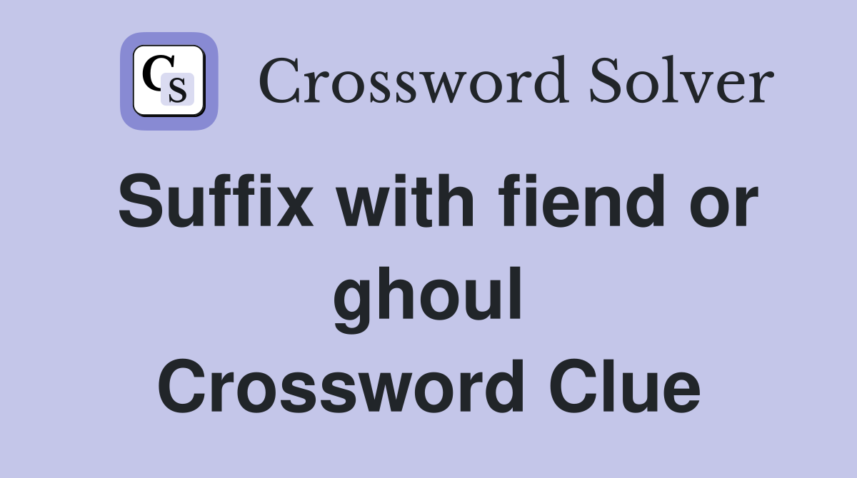 Suffix with fiend or ghoul Crossword Clue