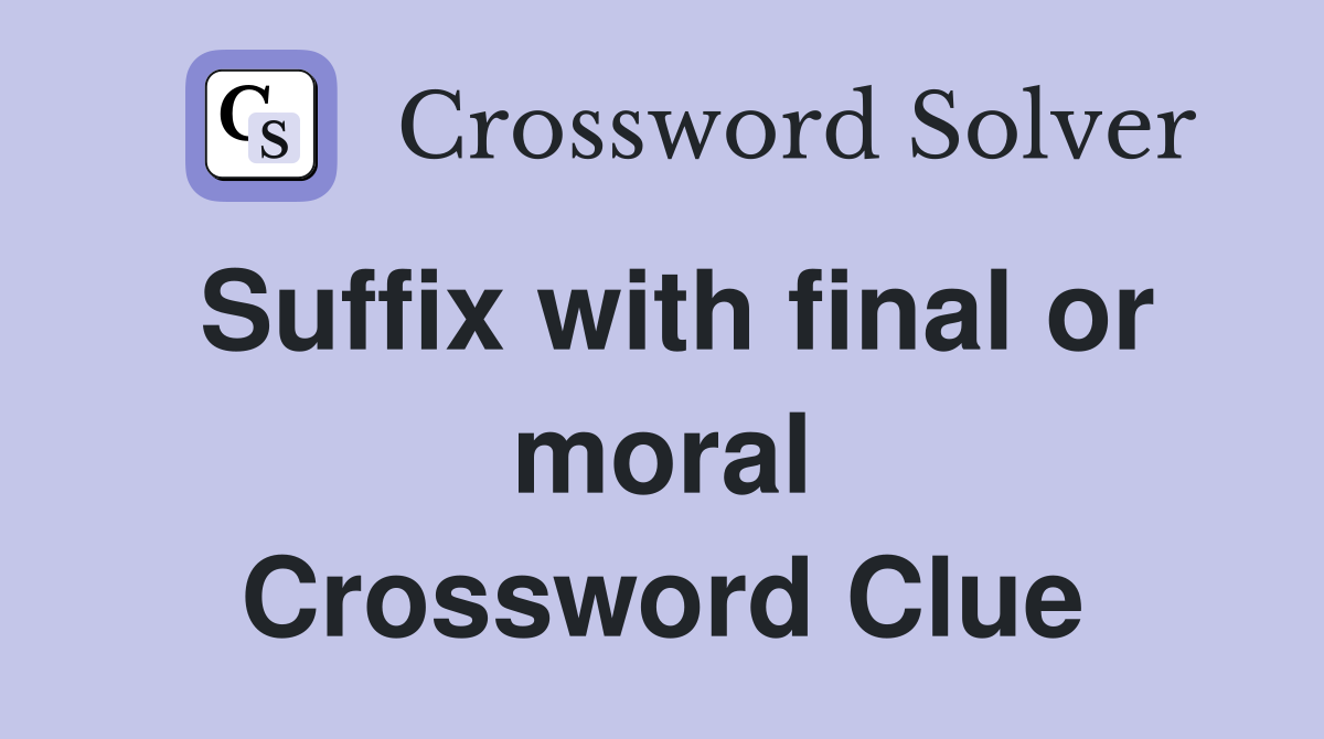 Suffix with final or moral Crossword Clue