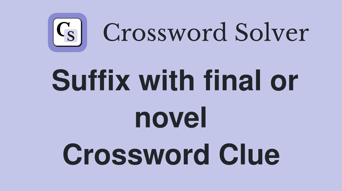 Suffix with final or novel Crossword Clue