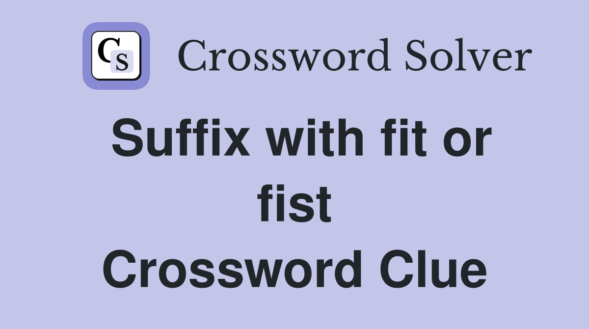 Suffix with fit or fist Crossword Clue