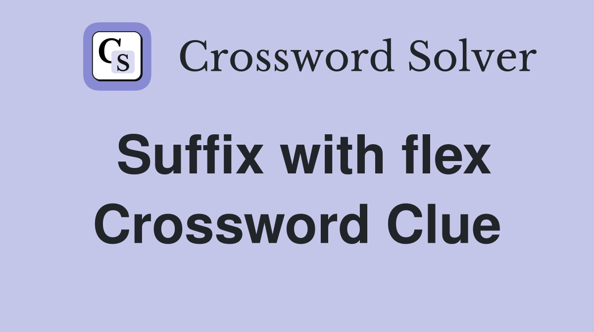 Suffix with flex Crossword Clue