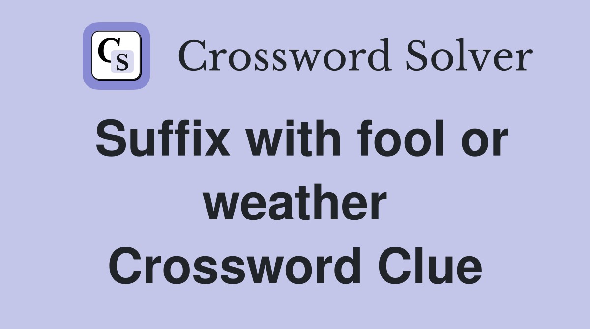 Suffix with fool or weather Crossword Clue