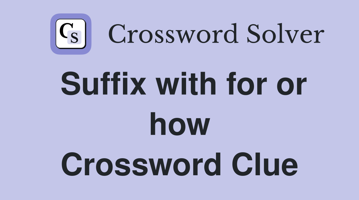 Suffix with for or how Crossword Clue