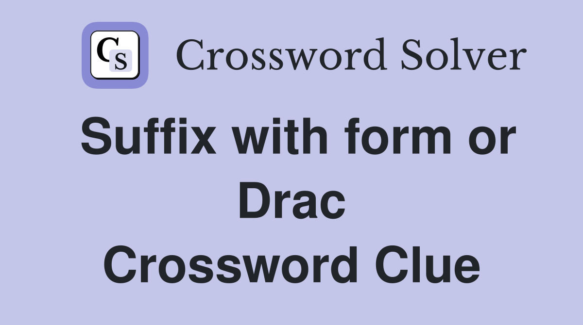 Suffix with form or Drac Crossword Clue
