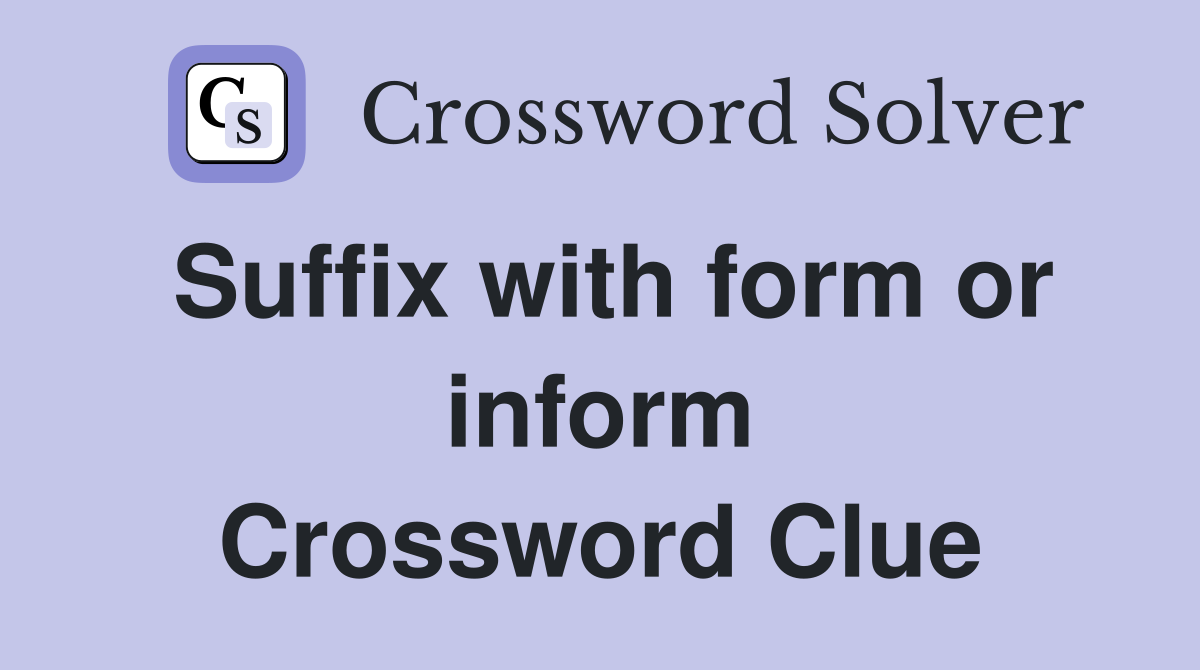 Suffix with form or inform Crossword Clue