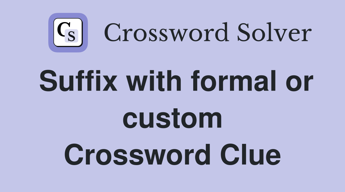 Suffix with formal or custom Crossword Clue