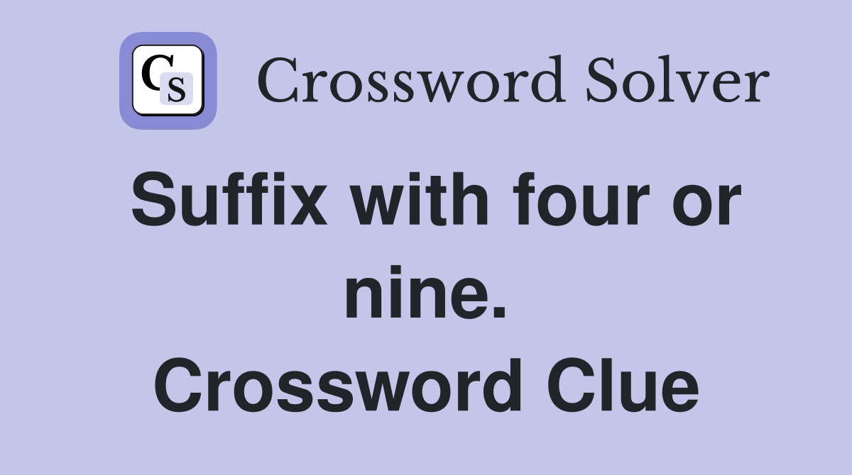 Suffix with four or nine. Crossword Clue