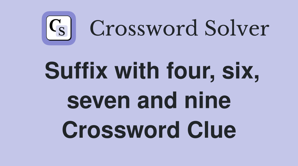 Suffix with four, six, seven and nine Crossword Clue