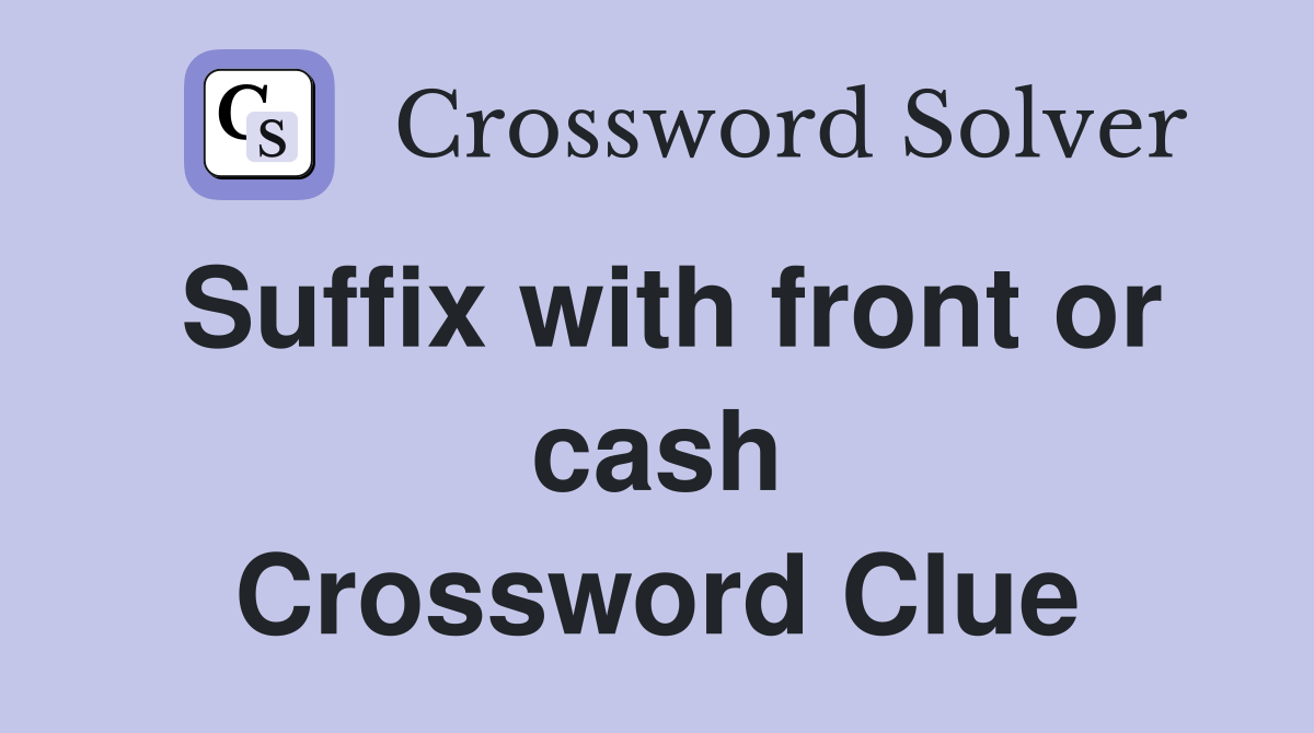 Suffix with front or cash Crossword Clue