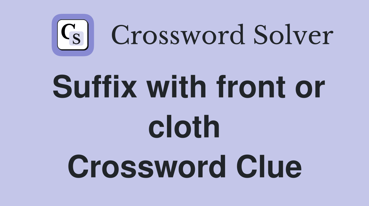 Suffix with front or cloth Crossword Clue