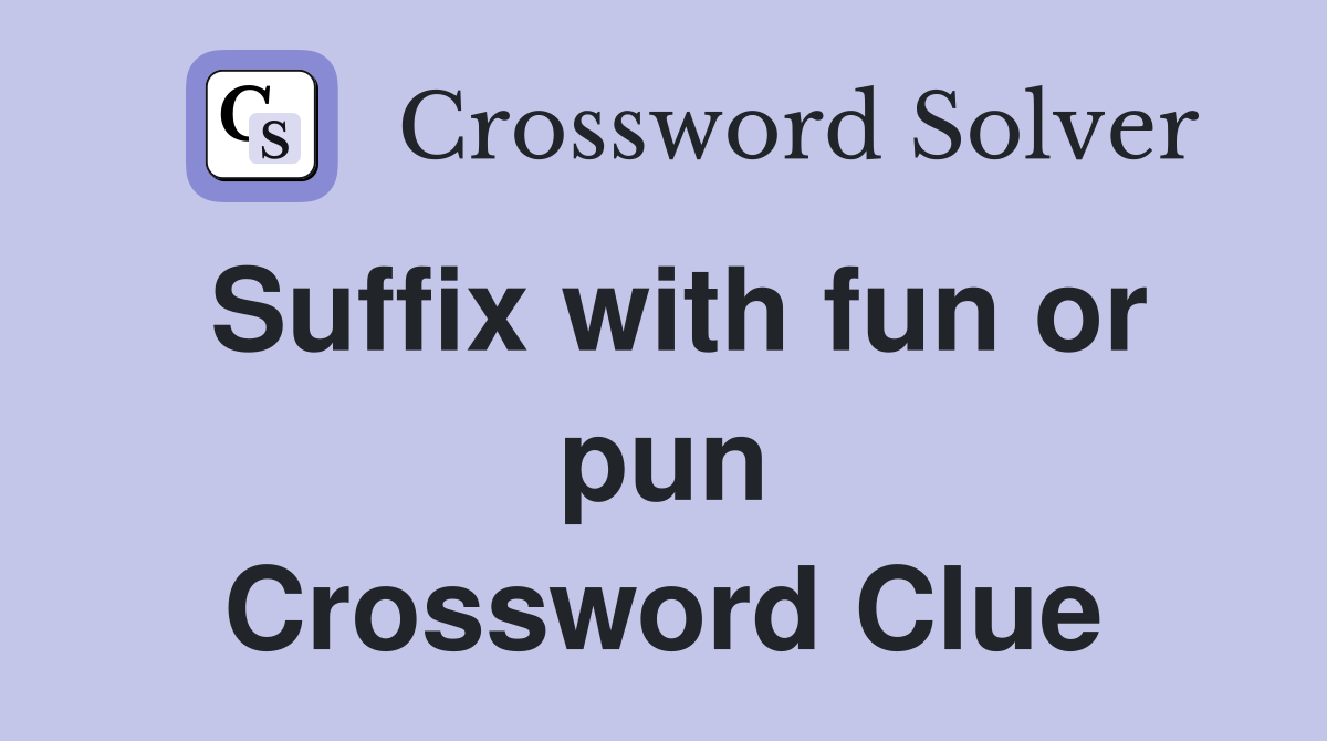 Suffix with fun or pun Crossword Clue