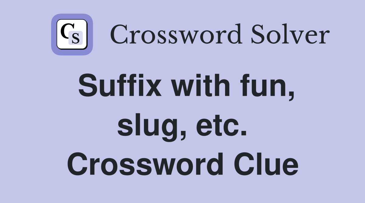 Suffix with fun, slug, etc. Crossword Clue
