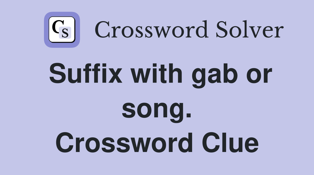Suffix with gab or song. Crossword Clue