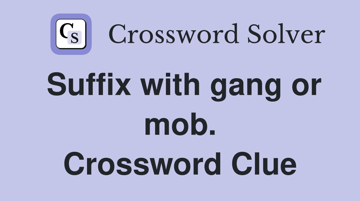 Suffix with gang or mob. Crossword Clue