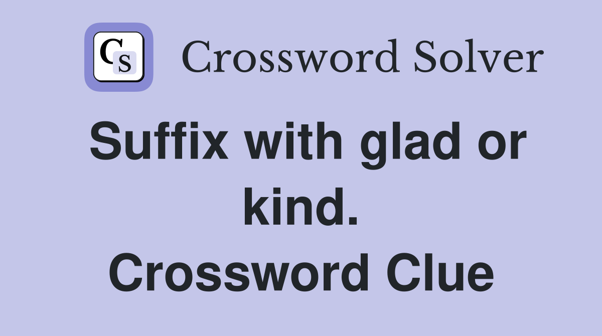 Suffix with glad or kind. Crossword Clue