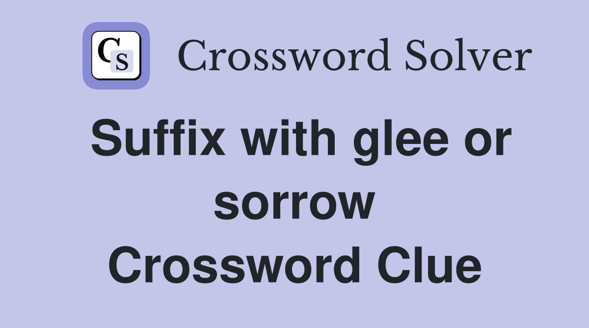 Suffix with glee or sorrow Crossword Clue