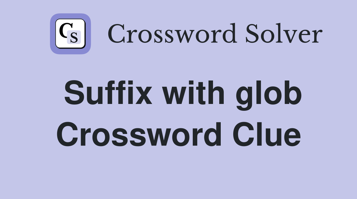 Suffix with glob Crossword Clue