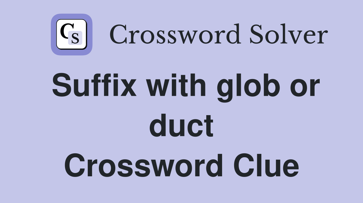 Suffix with glob or duct Crossword Clue