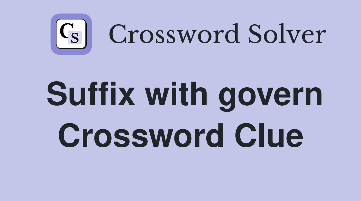 Suffix with govern Crossword Clue