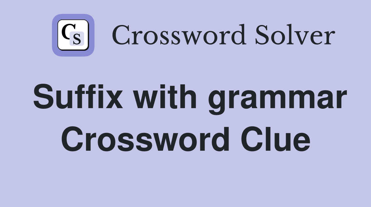 Suffix with grammar Crossword Clue