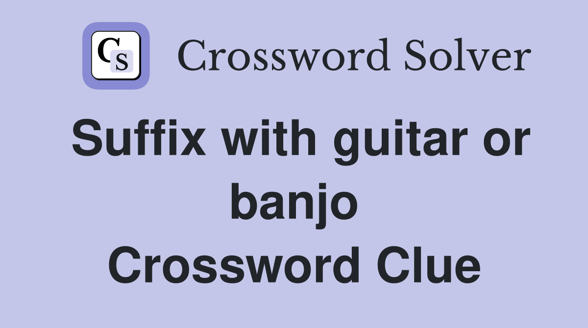 Suffix with guitar or banjo Crossword Clue