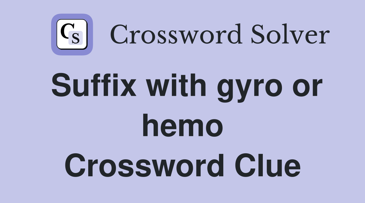 Suffix with gyro or hemo Crossword Clue