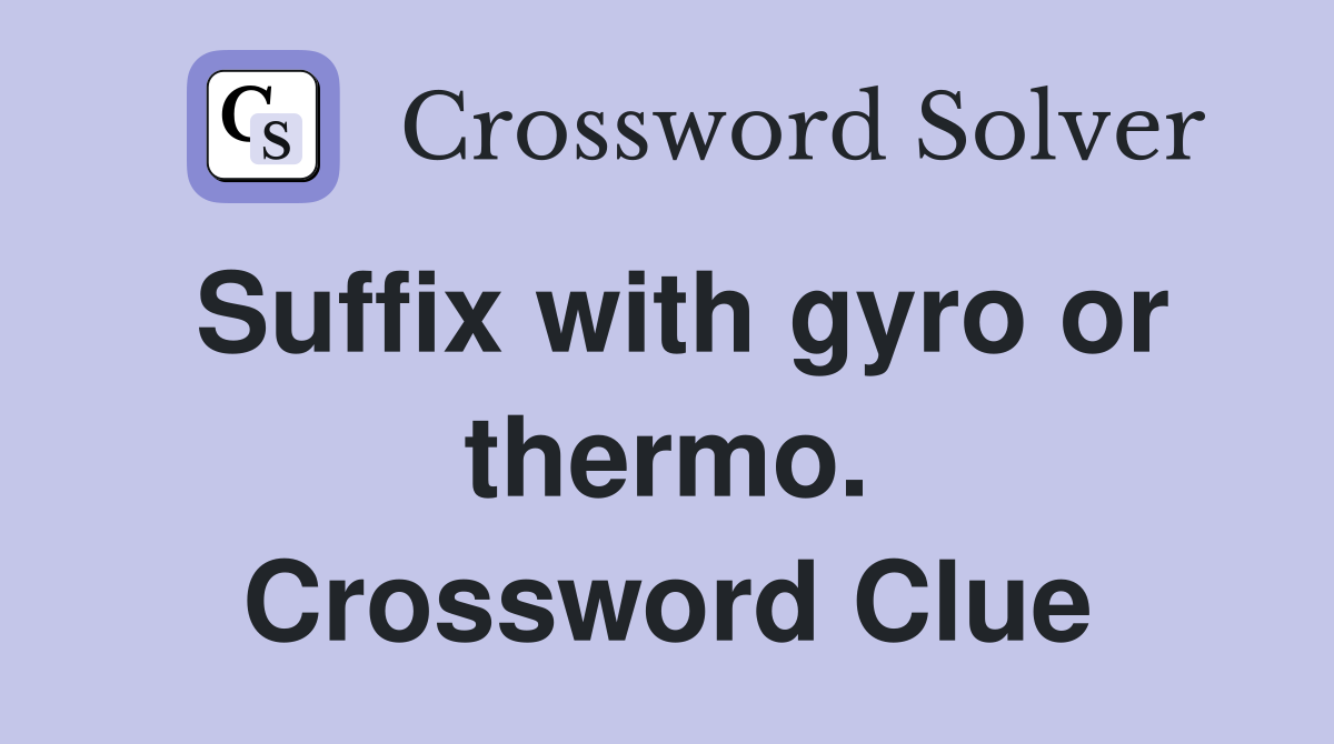 Suffix with gyro or thermo. Crossword Clue
